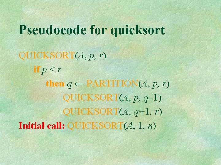 Pseudocode for quicksort QUICKSORT(A, p, r) if p < r then q ← PARTITION(A,