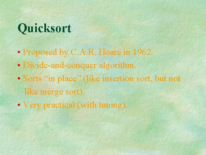 Quicksort • Proposed by C. A. R. Hoare in 1962. • Divide-and-conquer algorithm. •