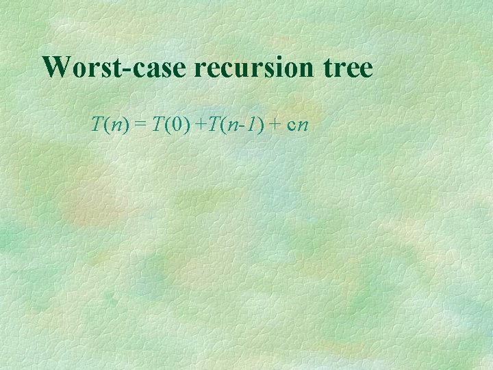 Worst-case recursion tree T(n) = T(0) +T(n-1) + cn 