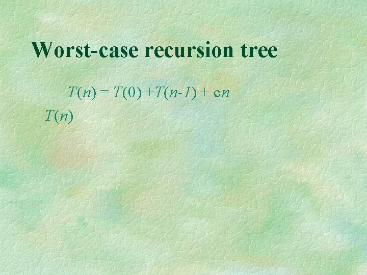 Worst-case recursion tree T(n) = T(0) +T(n-1) + cn T(n) 