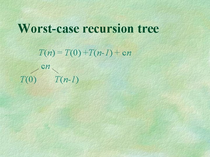 Worst-case recursion tree T(n) = T(0) +T(n-1) + cn cn T(0) T(n-1) 