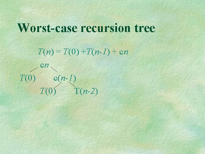 Worst-case recursion tree T(n) = T(0) +T(n-1) + cn cn T(0) c(n-1) T(0) T(n-2)