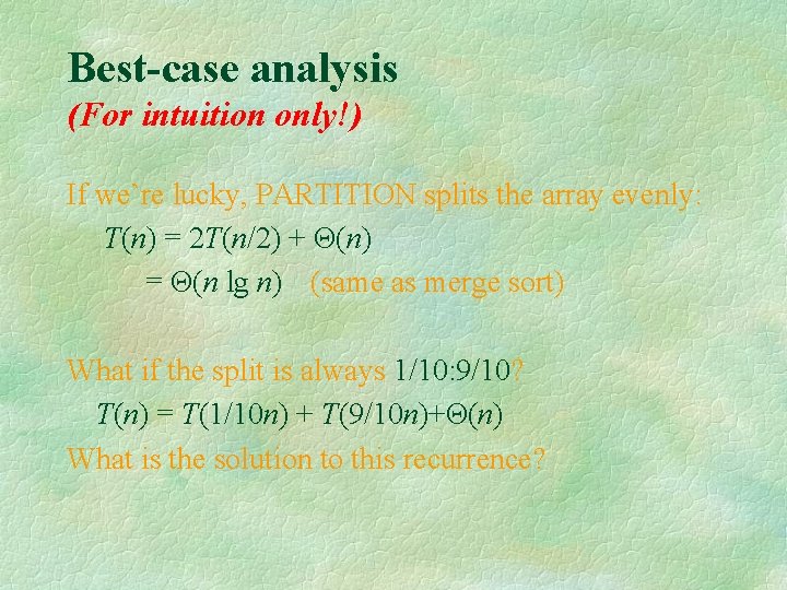 Best-case analysis (For intuition only!) If we’re lucky, PARTITION splits the array evenly: T(n)