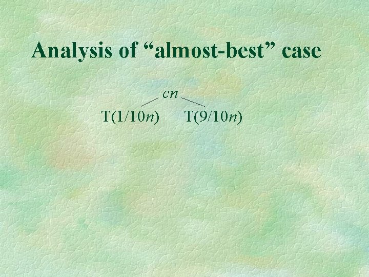 Analysis of “almost-best” case cn T(1/10 n) T(9/10 n) 