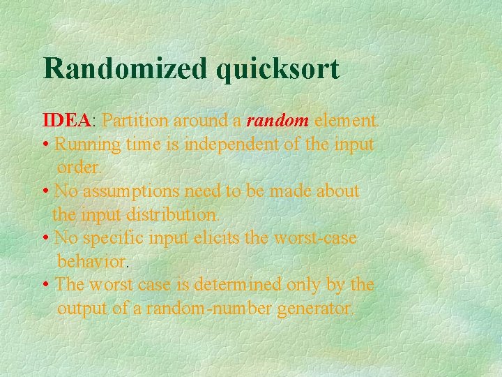 Randomized quicksort IDEA: Partition around a random element. • Running time is independent of