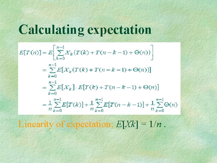 Calculating expectation Linearity of expectation; E[Xk] = 1/n. 