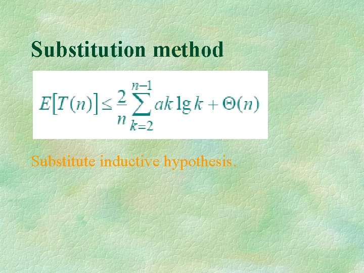 Substitution method Substitute inductive hypothesis. 