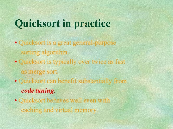 Quicksort in practice • Quicksort is a great general-purpose sorting algorithm. • Quicksort is