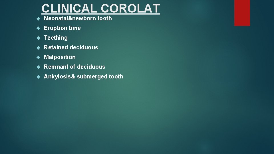 CLINICAL COROLAT Neonatal&newborn tooth Eruption time Teething Retained deciduous Malposition Remnant of deciduous Ankylosis&