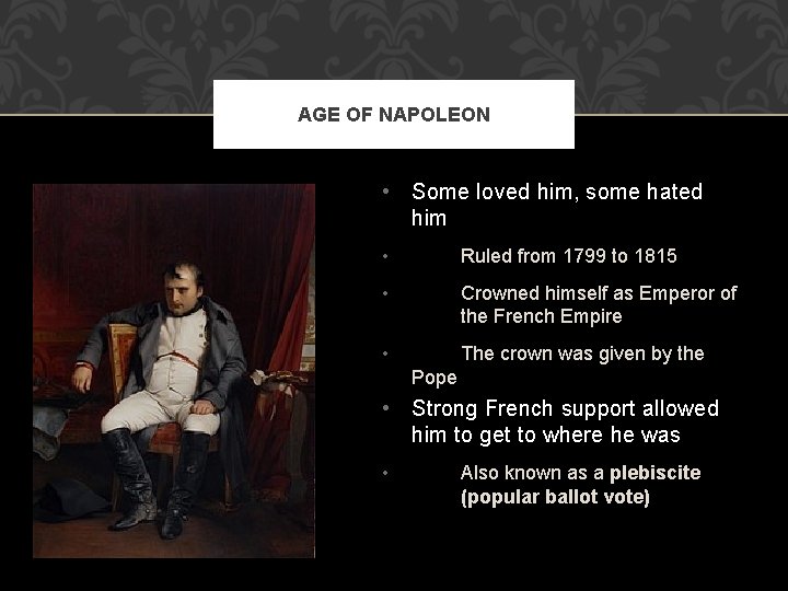 AGE OF NAPOLEON • Some loved him, some hated him • Ruled from 1799