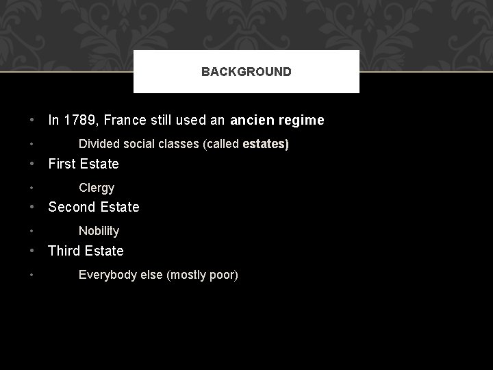 BACKGROUND • In 1789, France still used an ancien regime • Divided social classes