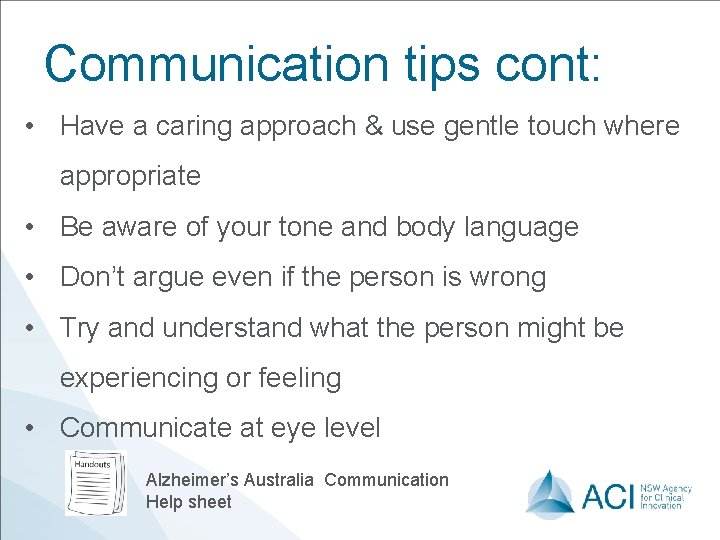Communication tips cont: • Have a caring approach & use gentle touch where appropriate