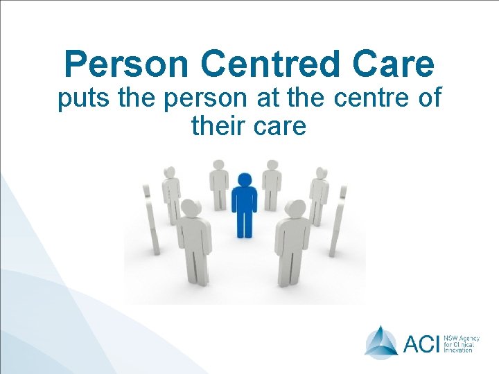 Person Centred Care puts the person at the centre of their care 