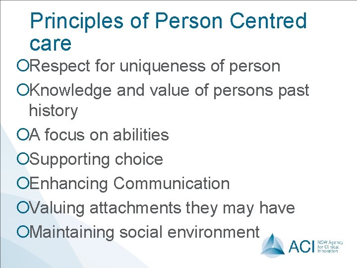 Principles of Person Centred care ¡Respect for uniqueness of person ¡Knowledge and value of
