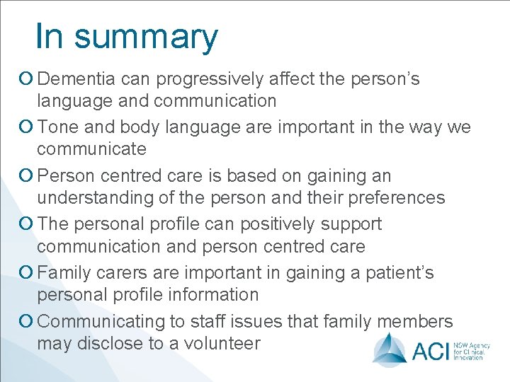 In summary ¡ Dementia can progressively affect the person’s language and communication ¡ Tone