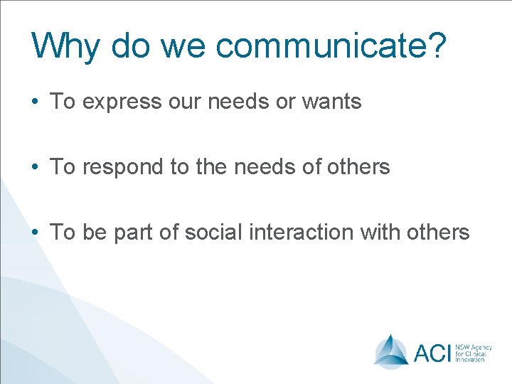 Why do we communicate? • To express our needs or wants • To respond