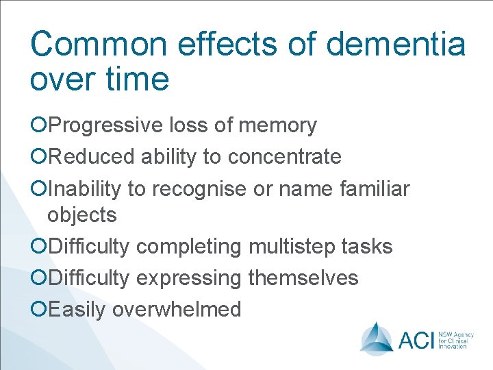 Common effects of dementia over time ¡Progressive loss of memory ¡Reduced ability to concentrate