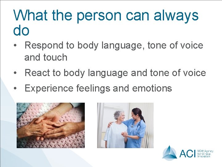 What the person can always do • Respond to body language, tone of voice