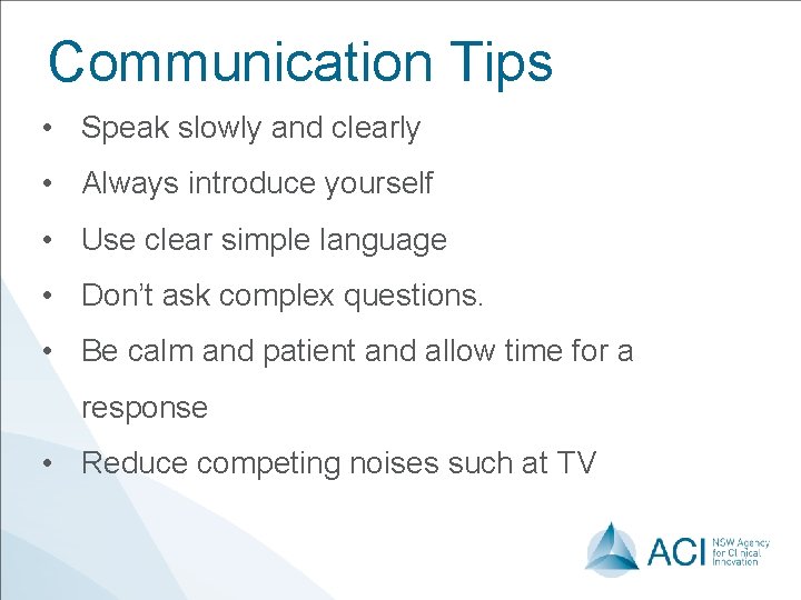 Communication Tips • Speak slowly and clearly • Always introduce yourself • Use clear
