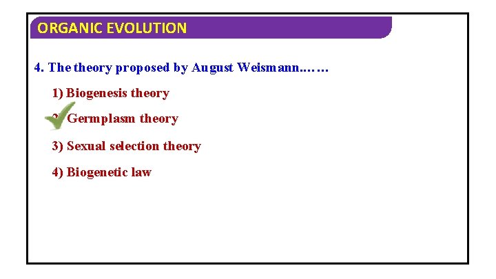ORGANIC EVOLUTION 4. The theory proposed by August Weismann. …… 1) Biogenesis theory 2)