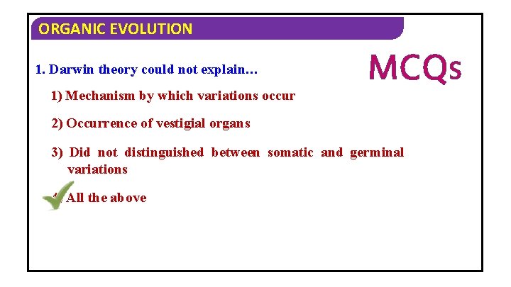 ORGANIC EVOLUTION 1. Darwin theory could not explain… 1) Mechanism by which variations occur