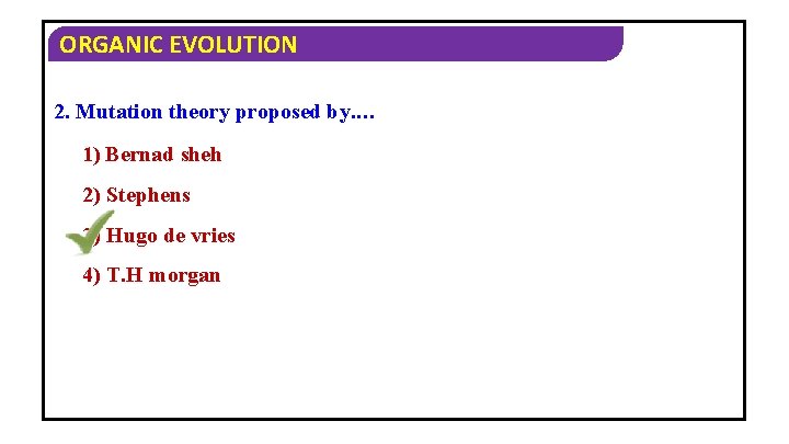 ORGANIC EVOLUTION 2. Mutation theory proposed by. … 1) Bernad sheh 2) Stephens 3)
