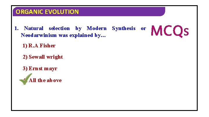 ORGANIC EVOLUTION 1. Natural selection by Modern Synthesis or Neodarwinism was explained by… 1)