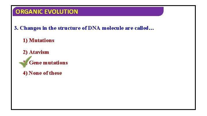 ORGANIC EVOLUTION 3. Changes in the structure of DNA molecule are called… 1) Mutations