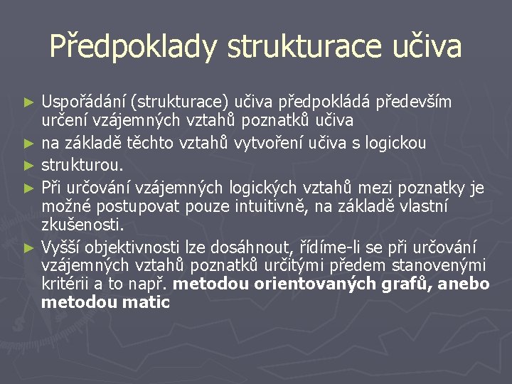 Předpoklady strukturace učiva Uspořádání (strukturace) učiva předpokládá především určení vzájemných vztahů poznatků učiva ►