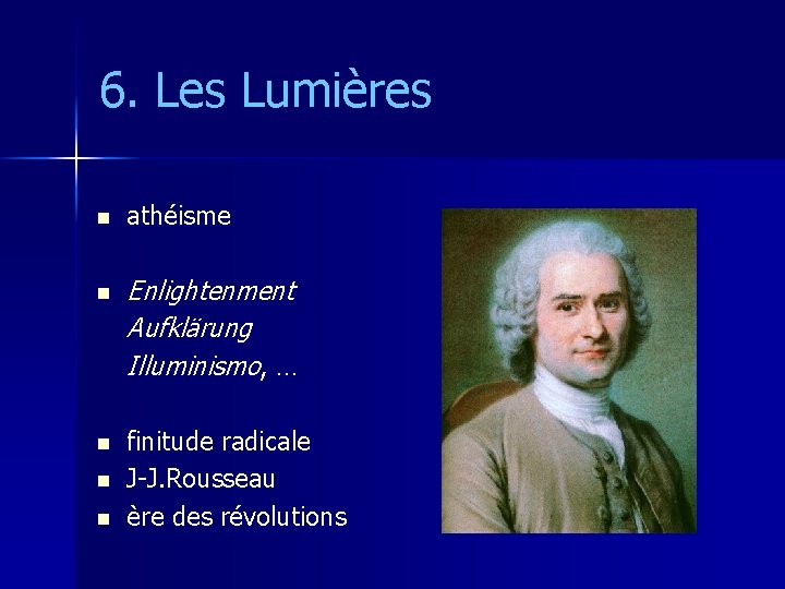 6. Les Lumières n n n athéisme Enlightenment Aufklärung Illuminismo, … finitude radicale J-J.