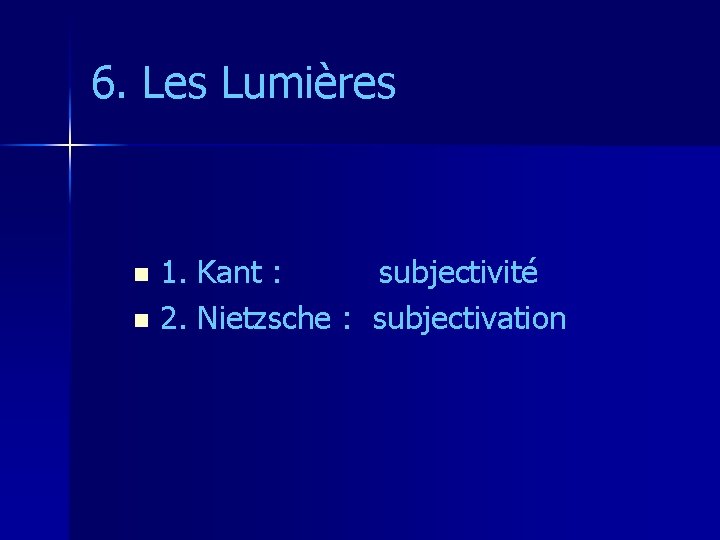6. Les Lumières 1. Kant : subjectivité n 2. Nietzsche : subjectivation n 