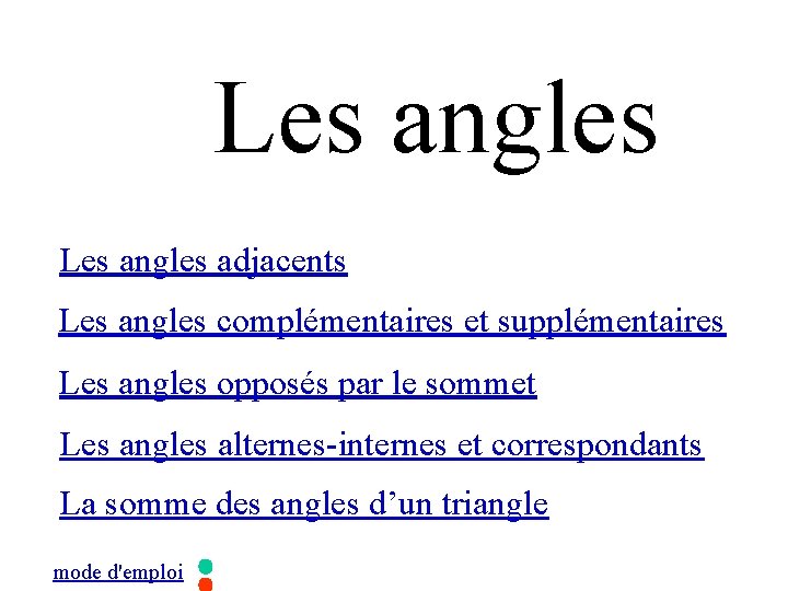 Les angles adjacents Les angles complémentaires et supplémentaires Les angles opposés par le sommet