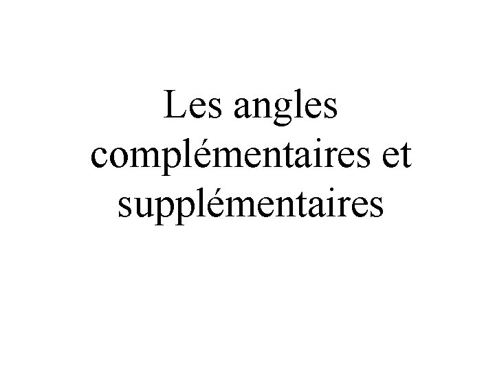 Les angles complémentaires et supplémentaires 