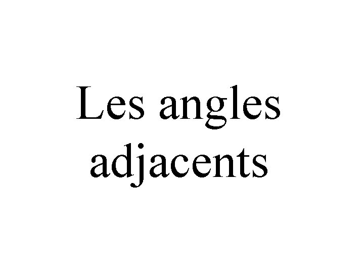 Les angles adjacents 