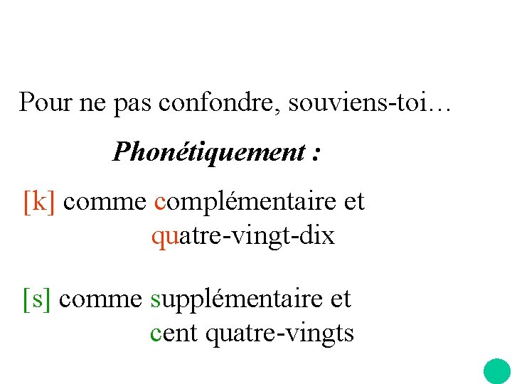 Pour ne pas confondre, souviens-toi… Phonétiquement : [k] comme complémentaire et quatre-vingt-dix [s] comme