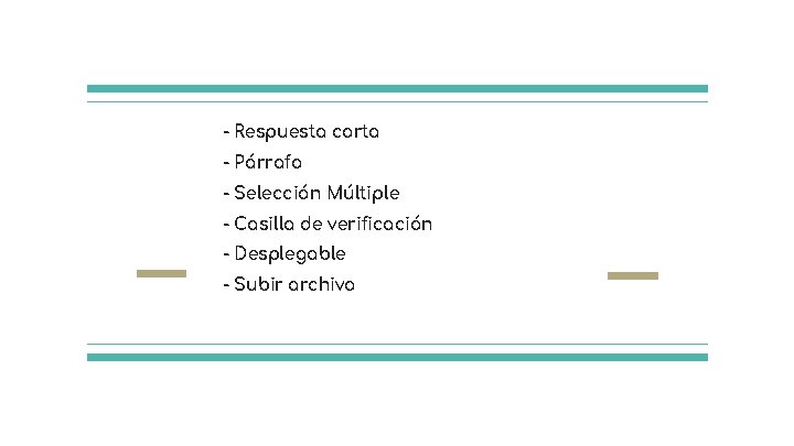 - Respuesta corta - Párrafo - Selección Múltiple - Casilla de verificación - Desplegable