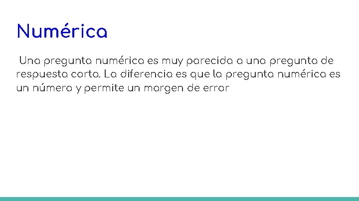 Numérica Una pregunta numérica es muy parecida a una pregunta de respuesta corta. La