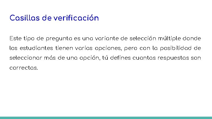 Casillas de verificación Este tipo de pregunta es una variante de selección múltiple donde