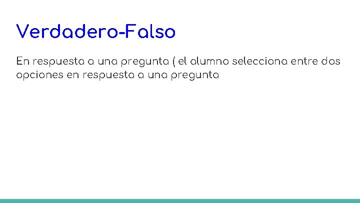 Verdadero-Falso En respuesta a una pregunta ( el alumno selecciona entre dos opciones en