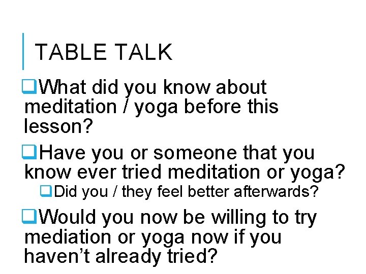TABLE TALK q. What did you know about meditation / yoga before this lesson?