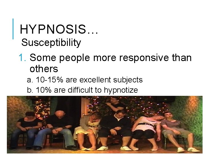 HYPNOSIS… Susceptibility 1. Some people more responsive than others a. 10 -15% are excellent