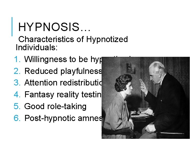 HYPNOSIS… Characteristics of Hypnotized Individuals: 1. Willingness to be hypnotized 2. Reduced playfulness 3.