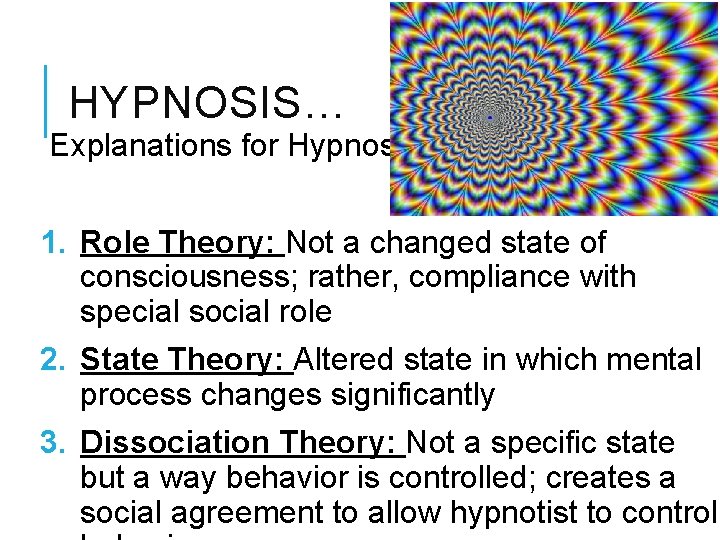 HYPNOSIS… Explanations for Hypnosis 1. Role Theory: Not a changed state of consciousness; rather,