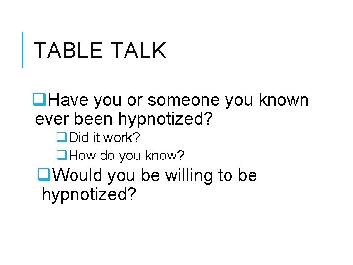 TABLE TALK q. Have you or someone you known ever been hypnotized? q. Did