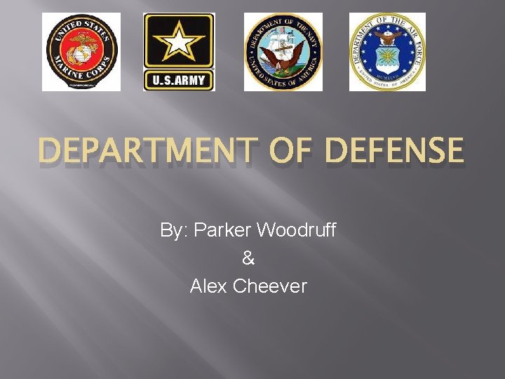 DEPARTMENT OF DEFENSE By: Parker Woodruff & Alex Cheever 