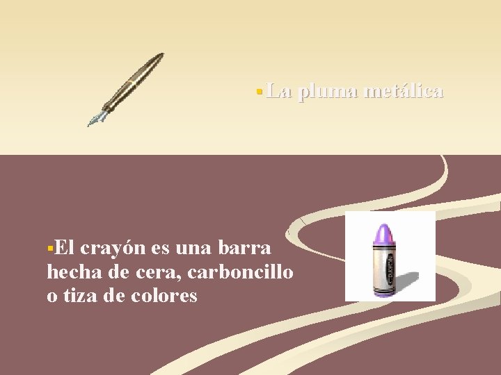 § La pluma metálica §El crayón es una barra hecha de cera, carboncillo o