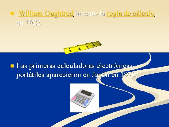 n William Oughtred inventó la regla de cálculo en 1622. n Las primeras calculadoras