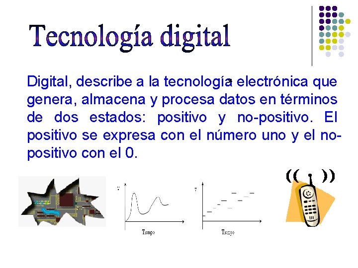 Digital, describe a la tecnología electrónica que genera, almacena y procesa datos en términos