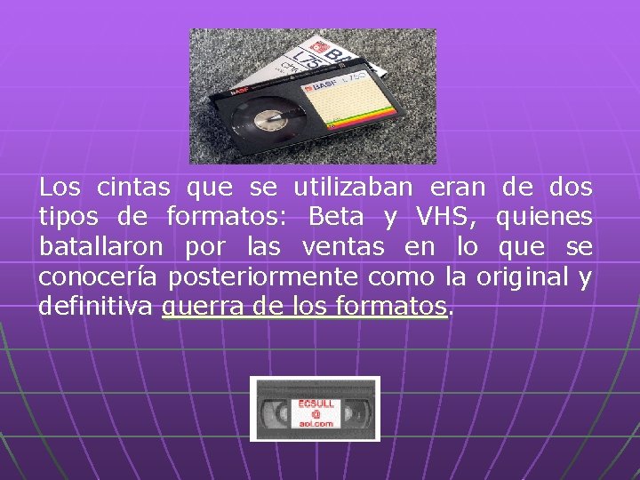 Los cintas que se utilizaban eran de dos tipos de formatos: Beta y VHS,