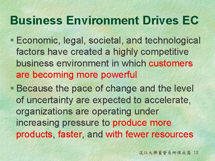 Business Environment Drives EC § Economic, legal, societal, and technological factors have created a